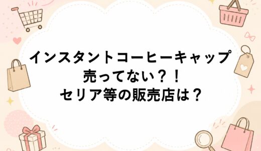 インスタントコーヒーキャップが売ってない？！セリア等の販売店は？