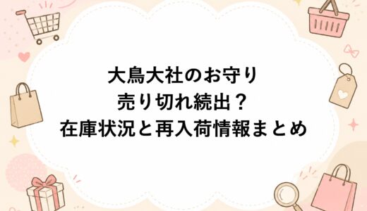 大鳥大社のお守りが売り切れ続出？在庫状況と再入荷情報まとめ