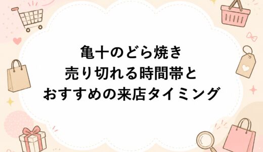 亀十のどら焼きが売り切れる時間帯とおすすめの来店タイミング