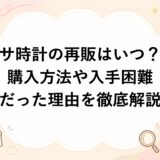 サ時計の再販はいつ？購入方法や入手困難だった理由を徹底解説